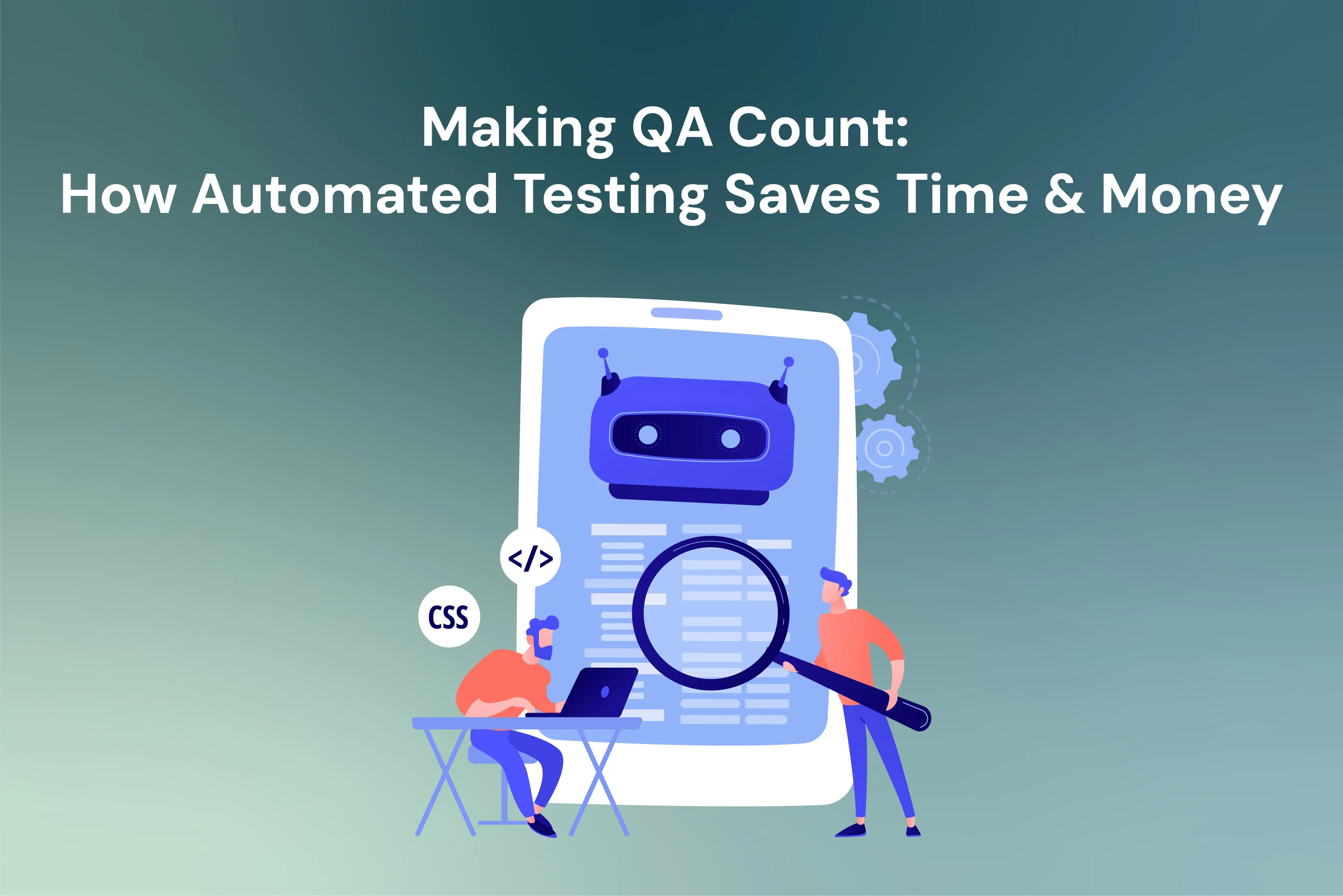 Making QA Count: How Automated Testing Saves Time & Money